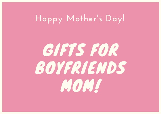 Mothers Day Gift Ideas for Boyfriends Mom